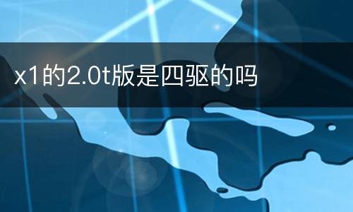 x1的2.0t版是四驱的吗