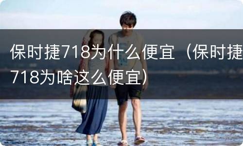 保时捷718为什么便宜（保时捷718为啥这么便宜）