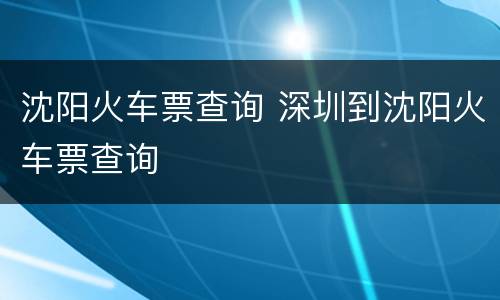 沈阳火车票查询 深圳到沈阳火车票查询