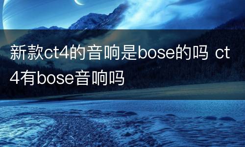 新款ct4的音响是bose的吗 ct4有bose音响吗