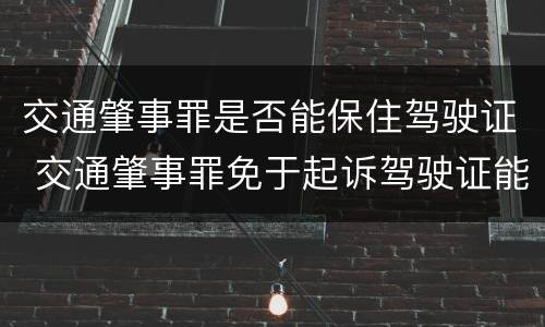 交通肇事罪是否能保住驾驶证 交通肇事罪免于起诉驾驶证能保住吗