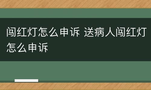 闯红灯怎么申诉 送病人闯红灯怎么申诉