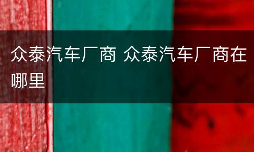 众泰汽车厂商 众泰汽车厂商在哪里