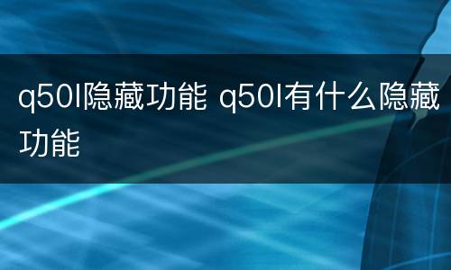 q50l隐藏功能 q50l有什么隐藏功能