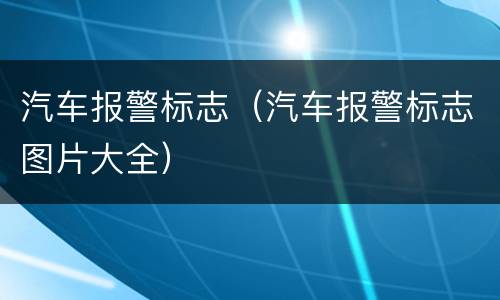 汽车报警标志（汽车报警标志图片大全）