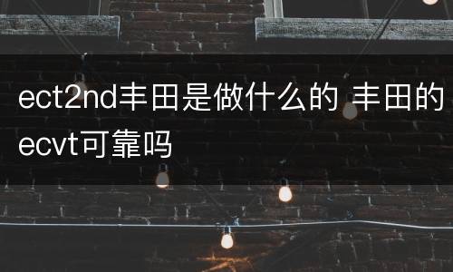 ect2nd丰田是做什么的 丰田的ecvt可靠吗