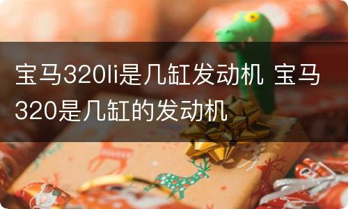 宝马320li是几缸发动机 宝马320是几缸的发动机