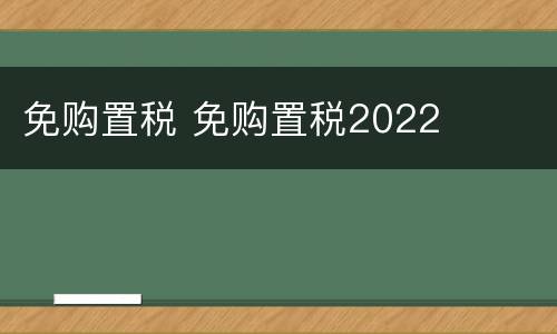 免购置税 免购置税2022