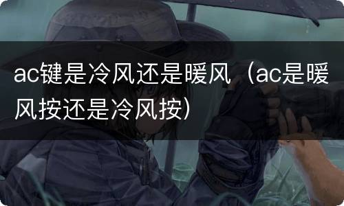 ac键是冷风还是暖风（ac是暖风按还是冷风按）