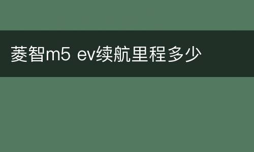 菱智m5 ev续航里程多少