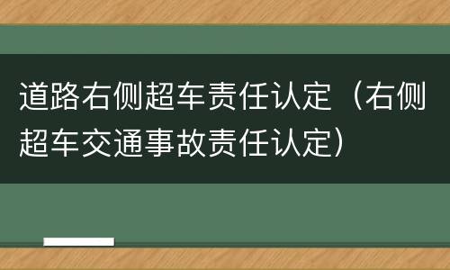 道路右侧超车责任认定（右侧超车交通事故责任认定）