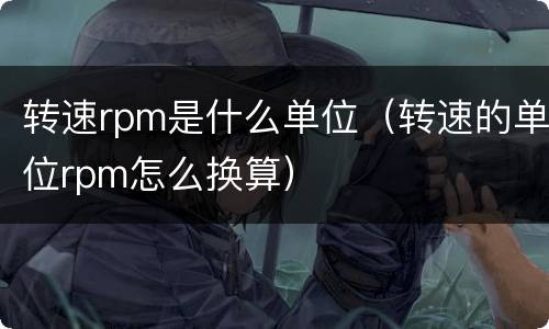 转速rpm是什么单位（转速的单位rpm怎么换算）