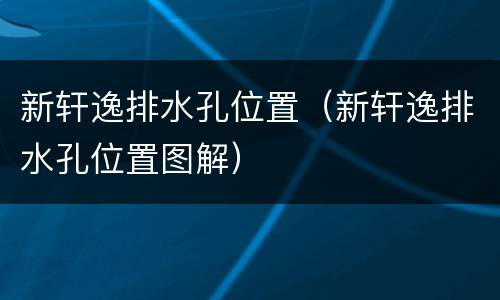 新轩逸排水孔位置（新轩逸排水孔位置图解）