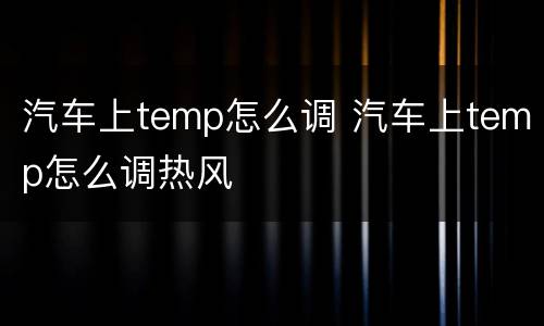 汽车上temp怎么调 汽车上temp怎么调热风