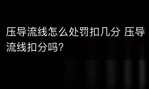 压导流线怎么处罚扣几分 压导流线扣分吗?