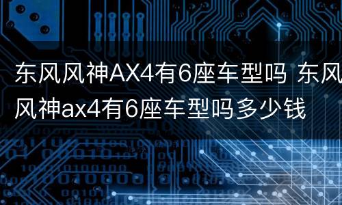 东风风神AX4有6座车型吗 东风风神ax4有6座车型吗多少钱