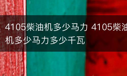 4105柴油机多少马力 4105柴油机多少马力多少千瓦