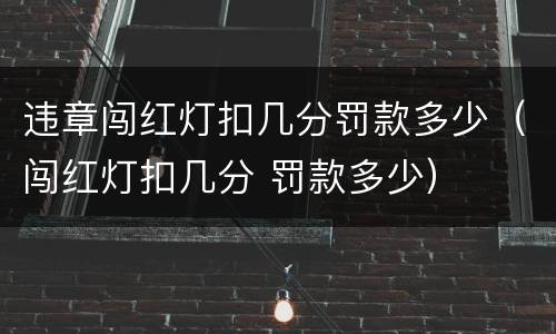 违章闯红灯扣几分罚款多少（闯红灯扣几分 罚款多少）