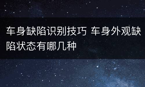 车身缺陷识别技巧 车身外观缺陷状态有哪几种