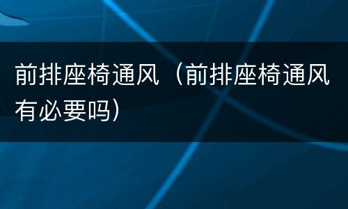 前排座椅通风（前排座椅通风有必要吗）