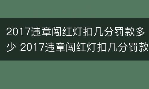 2017违章闯红灯扣几分罚款多少 2017违章闯红灯扣几分罚款多少呢