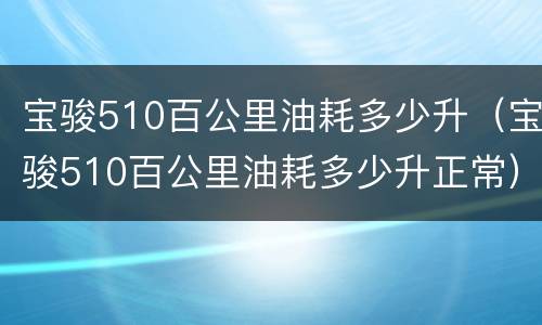 宝骏510百公里油耗多少升（宝骏510百公里油耗多少升正常）