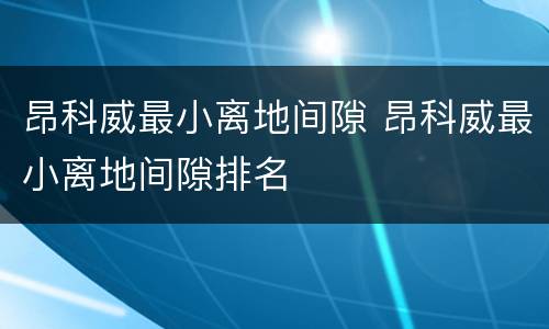 昂科威最小离地间隙 昂科威最小离地间隙排名