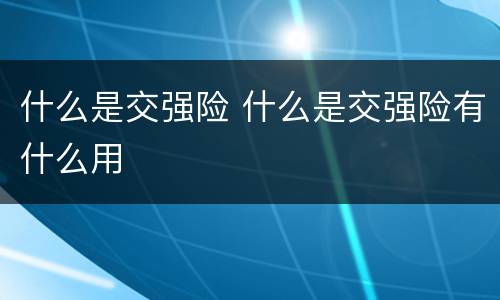 什么是交强险 什么是交强险有什么用