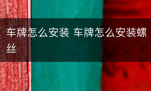 车牌怎么安装 车牌怎么安装螺丝