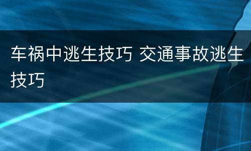 车祸中逃生技巧 交通事故逃生技巧