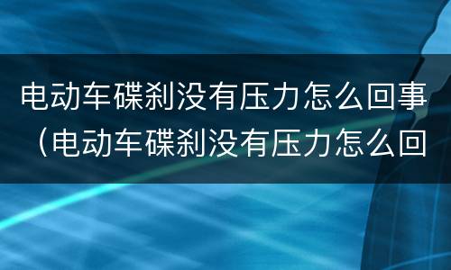 电动车碟刹没有压力怎么回事（电动车碟刹没有压力怎么回事控制器的接线方法）