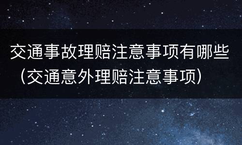 交通事故理赔注意事项有哪些（交通意外理赔注意事项）