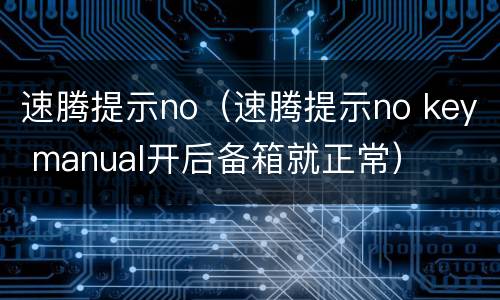 速腾提示no（速腾提示no key manual开后备箱就正常）