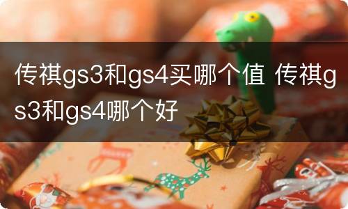 传祺gs3和gs4买哪个值 传祺gs3和gs4哪个好