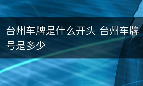 台州车牌是什么开头 台州车牌号是多少