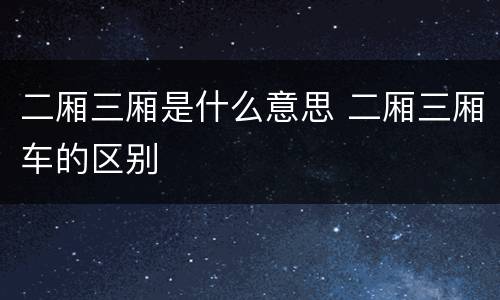 二厢三厢是什么意思 二厢三厢车的区别