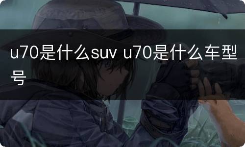 u70是什么suv u70是什么车型号