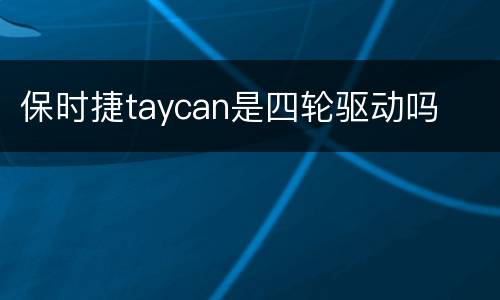 保时捷taycan是四轮驱动吗