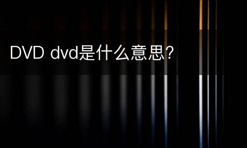 DVD dvd是什么意思?