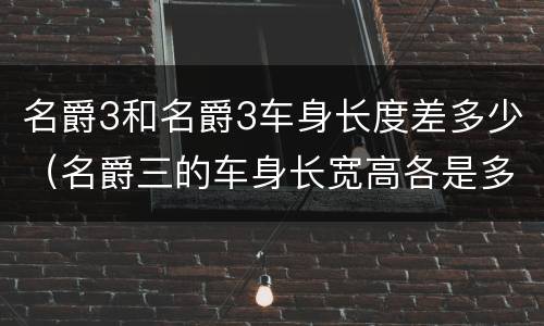 名爵3和名爵3车身长度差多少（名爵三的车身长宽高各是多少）