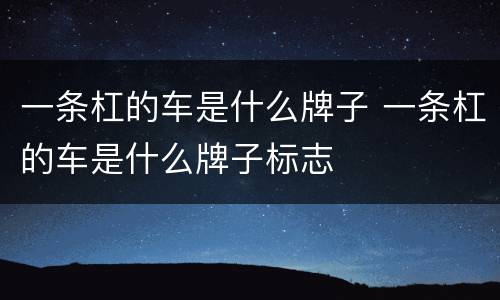 一条杠的车是什么牌子 一条杠的车是什么牌子标志