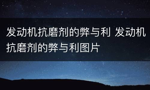 发动机抗磨剂的弊与利 发动机抗磨剂的弊与利图片