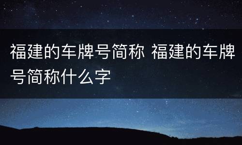 福建的车牌号简称 福建的车牌号简称什么字