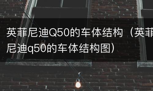 英菲尼迪Q50的车体结构（英菲尼迪q50的车体结构图）