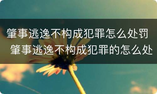 肇事逃逸不构成犯罪怎么处罚 肇事逃逸不构成犯罪的怎么处罚