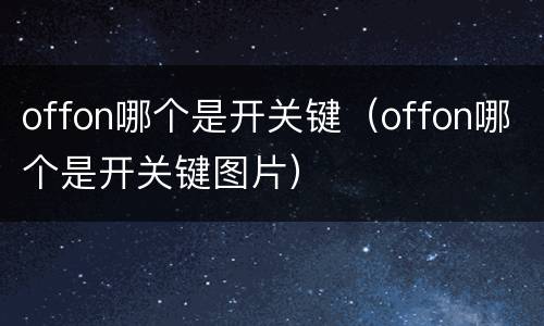 offon哪个是开关键（offon哪个是开关键图片）