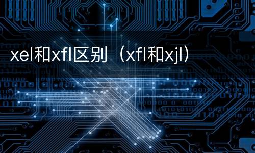 xel和xfl区别（xfl和xjl）