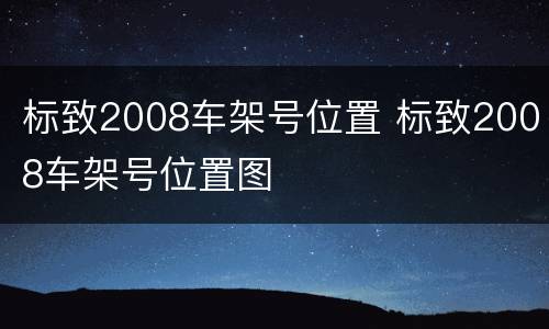 标致2008车架号位置 标致2008车架号位置图