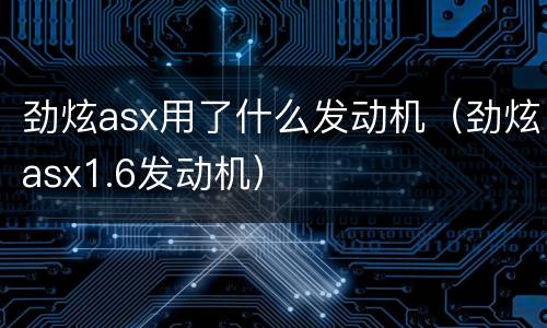 劲炫asx用了什么发动机（劲炫asx1.6发动机）