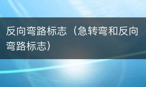 反向弯路标志（急转弯和反向弯路标志）